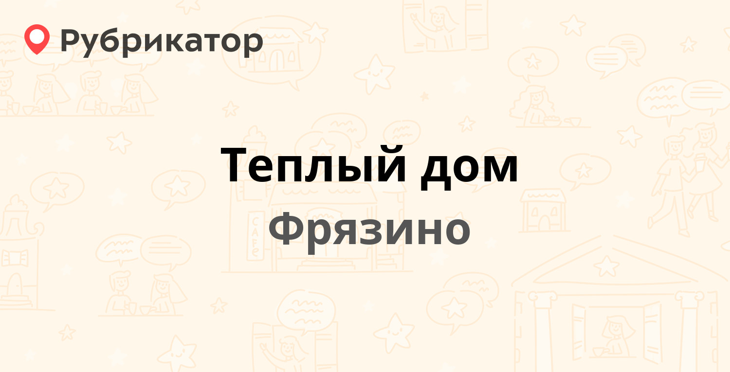 Теплый дом — Центральная 28а, Фрязино (отзывы, контакты и режим работы) |  Рубрикатор