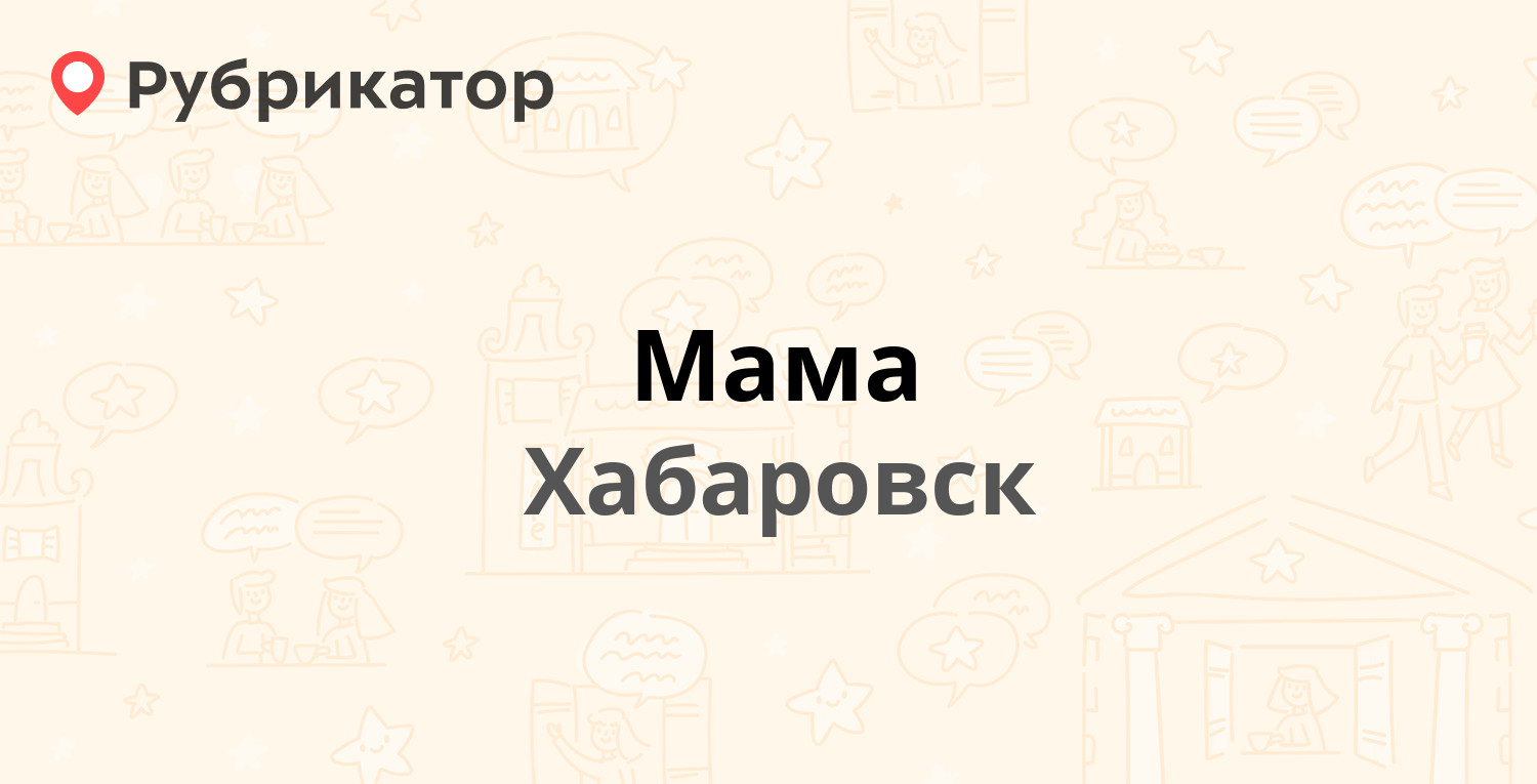 Мама — Карла Маркса 96а, Хабаровск (отзывы, телефон и режим работы