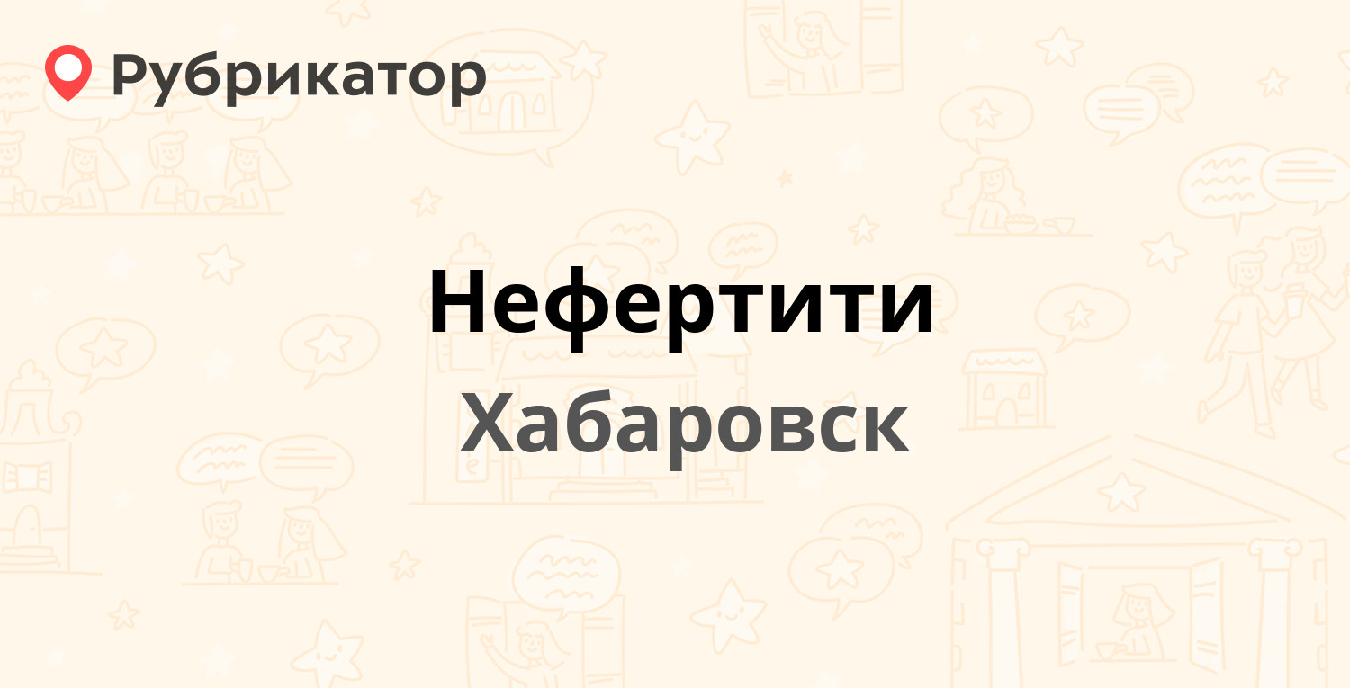 Нефертити — Профессора Даниловского 20, Хабаровск (отзывы, телефон и режим  работы) | Рубрикатор