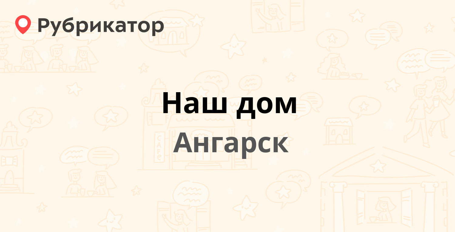 Наш дом — 18-й микрорайон 16, Ангарск (14 отзывов, 1 фото, телефон и режим  работы) | Рубрикатор