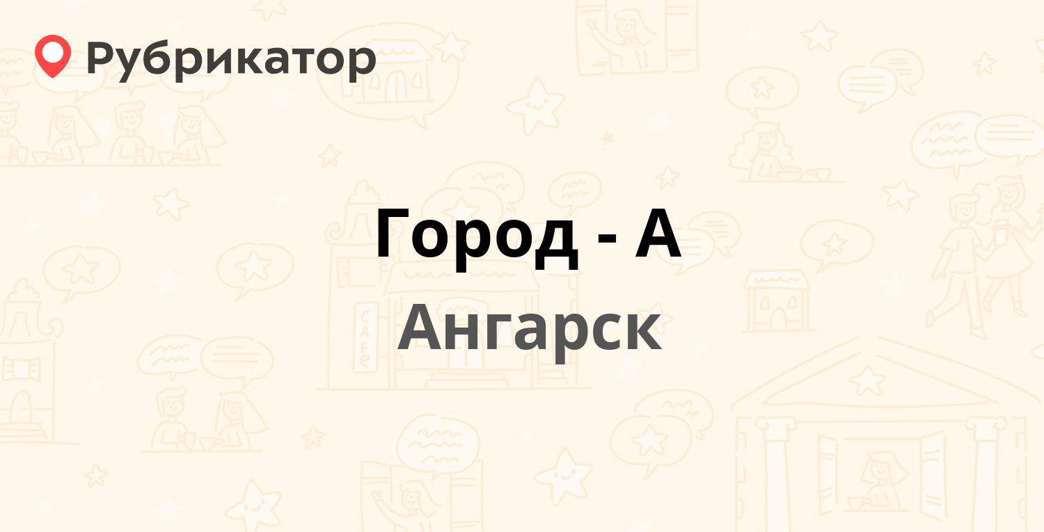 Город-А — Горького 1/1, Ангарск (11 отзывов, телефон и режим работы) |  Рубрикатор