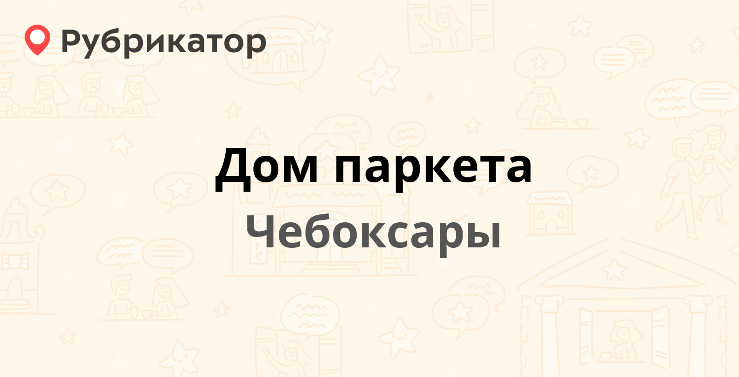 Дом паркета — Максима Горького проспект 8, Чебоксары (отзывы, телефон и  режим работы) | Рубрикатор