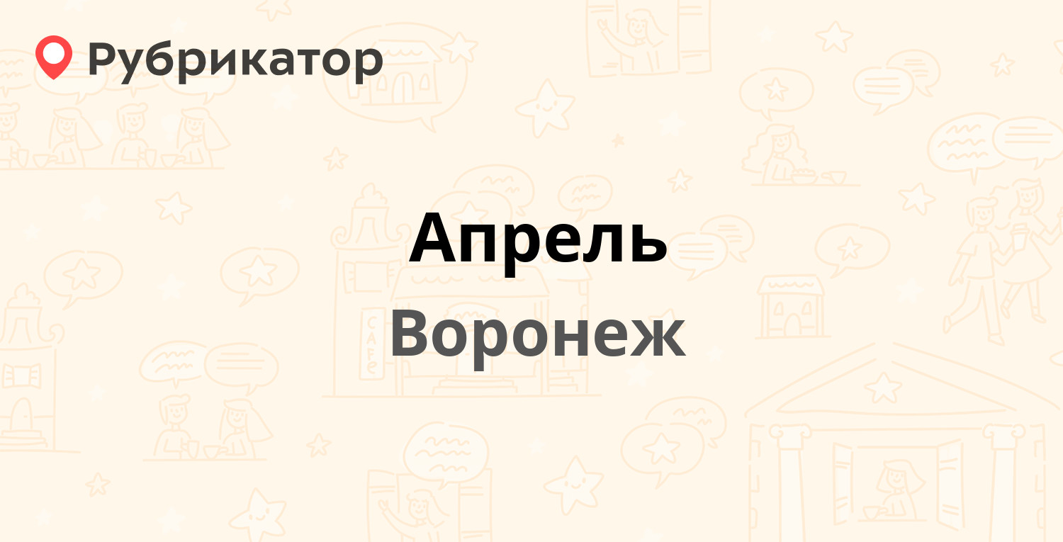 Апрель — Ленинградская 45, Воронеж (8 отзывов, 1 фото, телефон и режим  работы) | Рубрикатор