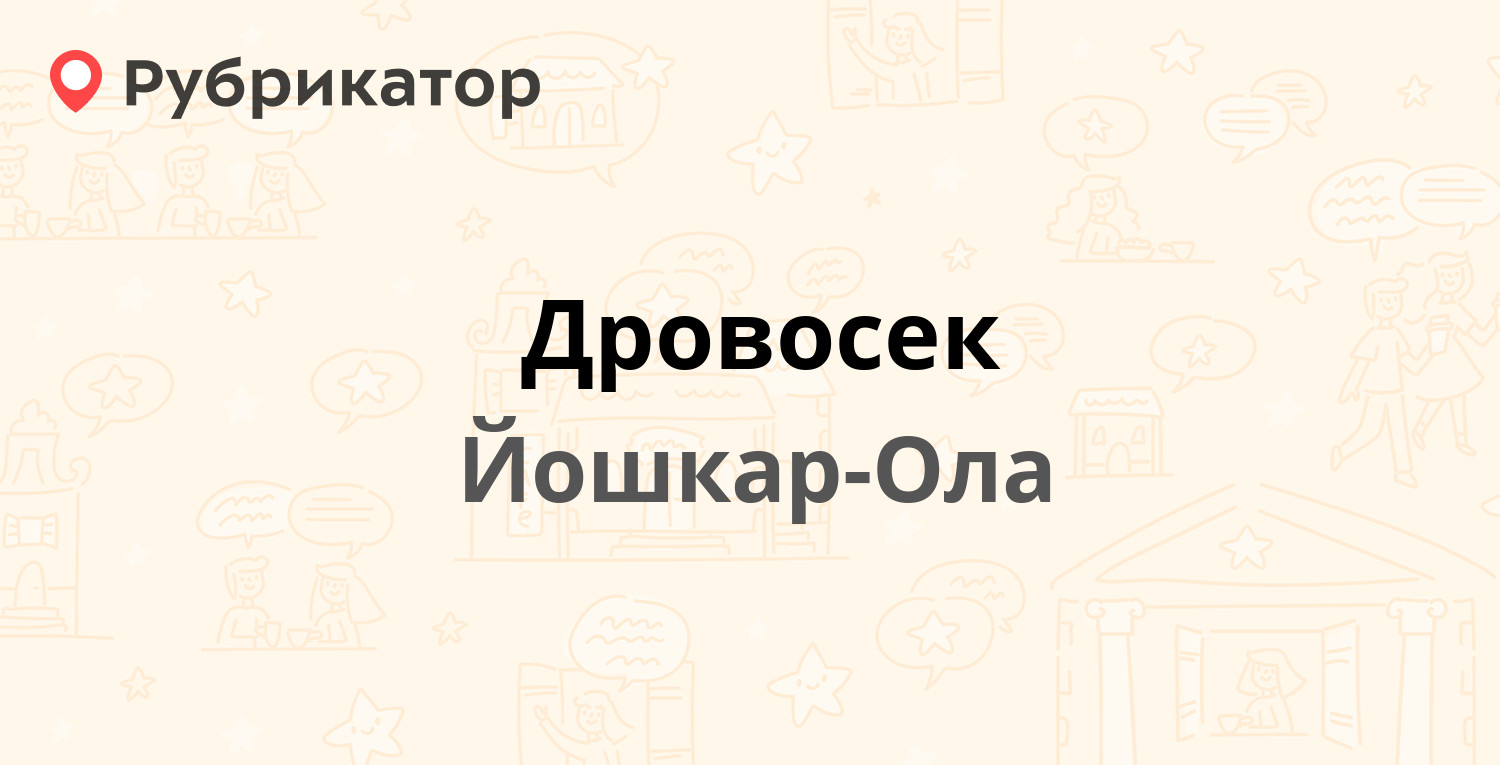 Дровосек — Машиностроителей 2б, Йошкар-Ола (4 отзыва, телефон и режим  работы) | Рубрикатор