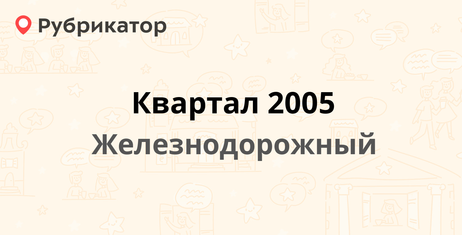 Квартал 2005 — Новая 38, Железнодорожный (29 отзывов, 2 фото, телефон и  режим работы) | Рубрикатор