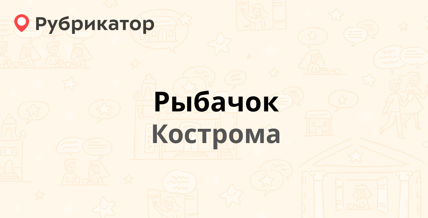 Рыбачок — Ново-Полянская 5, Кострома (5 отзывов, телефон и режим работы) |  Рубрикатор