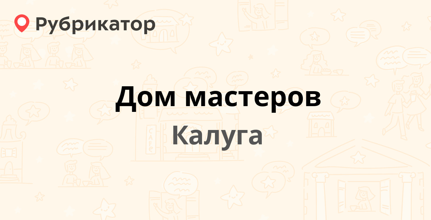 Дом мастеров — Григоров пер 9, Калуга (отзывы, телефон и режим работы) |  Рубрикатор