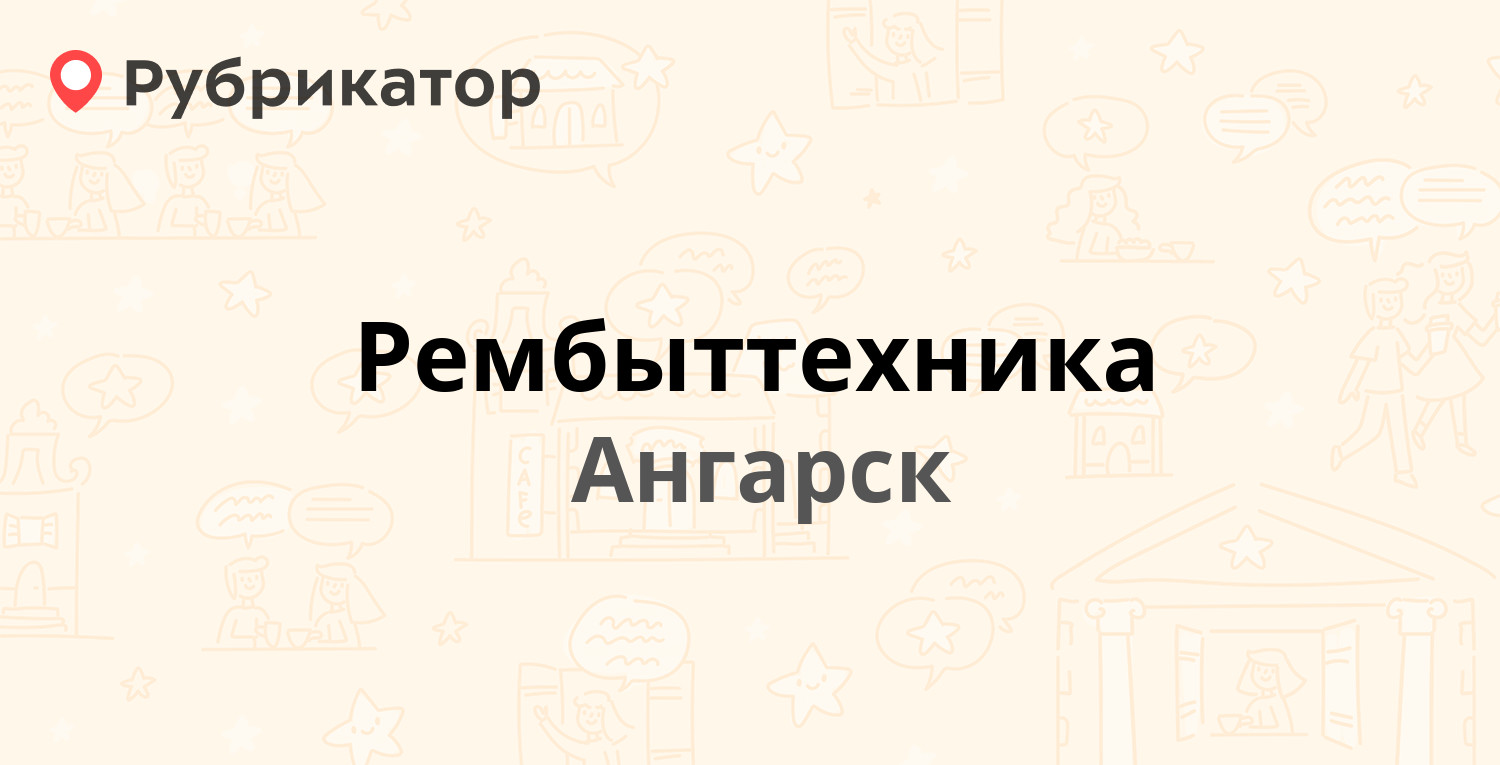 Рембыттехника ангарск режим работы телефон