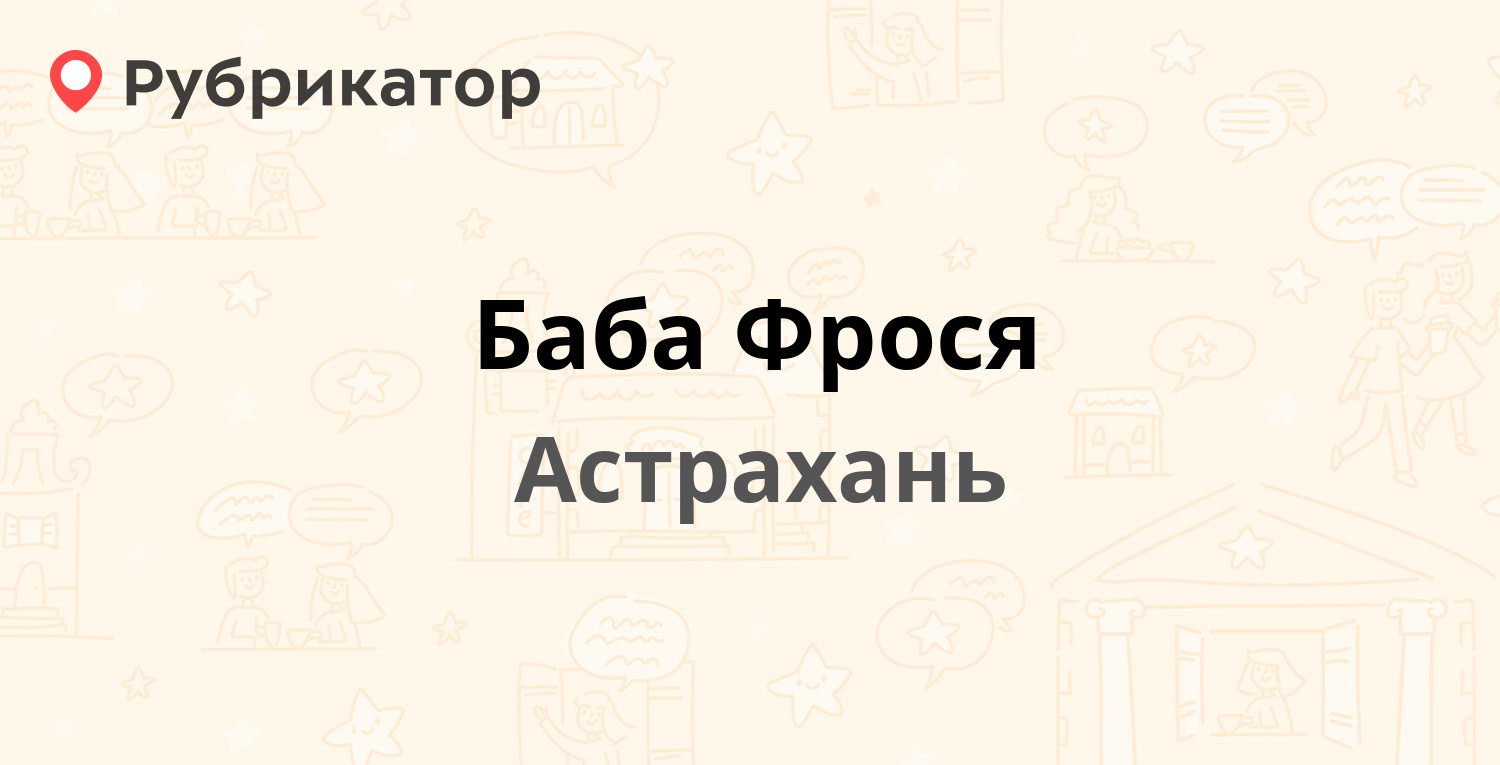 Баба Фрося — Николая Островского 130 лит А, Астрахань (отзывы, телефон и  режим работы) | Рубрикатор