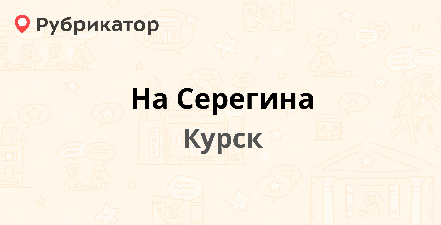 На Серегина — Серёгина 22, Курск (4 отзыва, телефон и режим работы) |  Рубрикатор