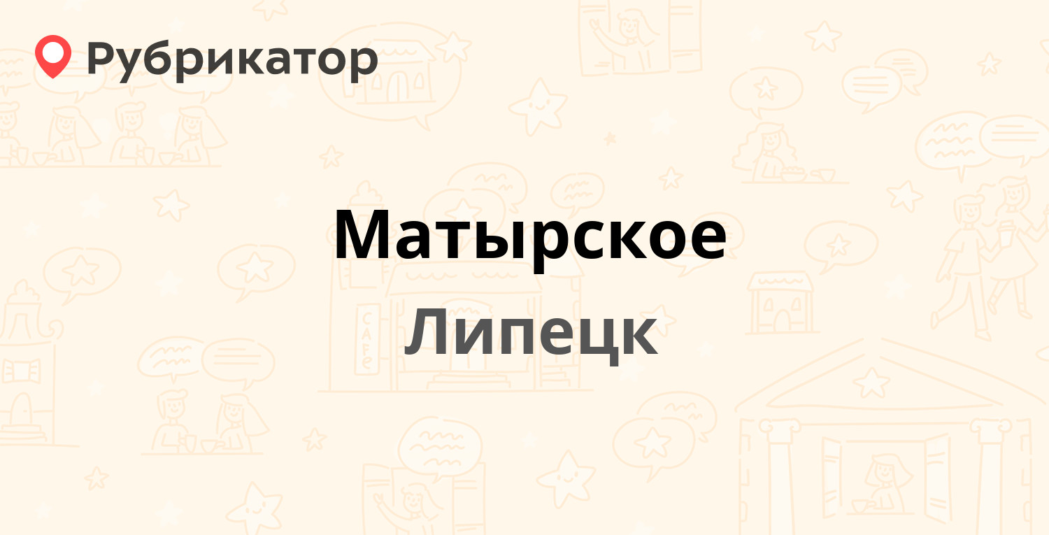 Матырское — Бачурина 13, Липецк (17 отзывов, телефон и режим работы) |  Рубрикатор