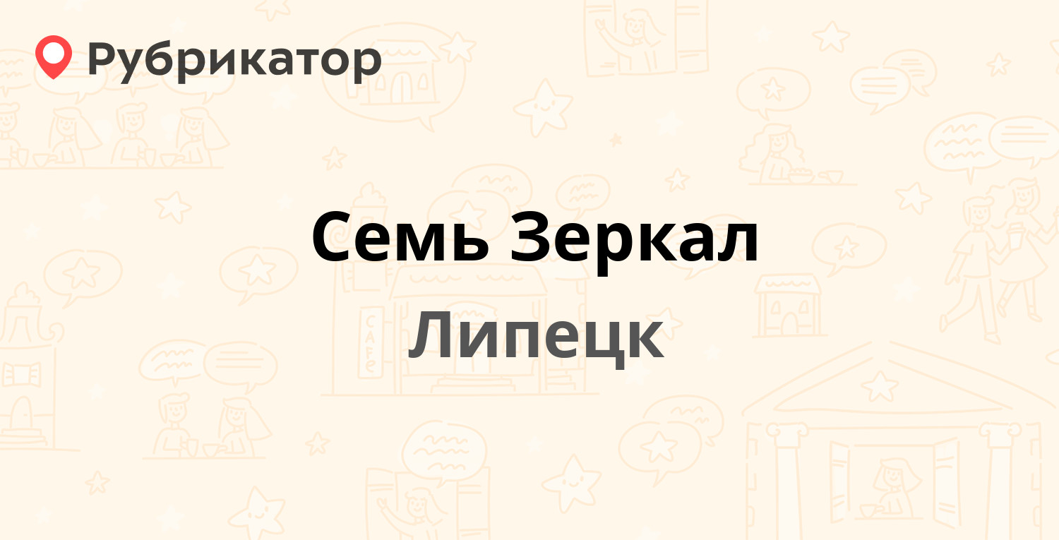 Семь Зеркал — Папина 31, Липецк (14 отзывов, телефон и режим работы) |  Рубрикатор