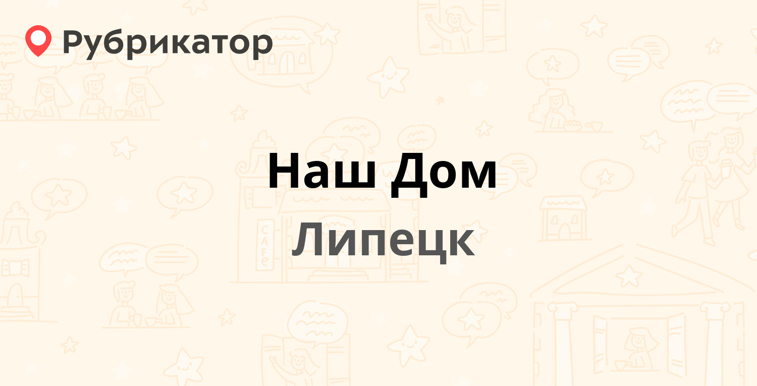 Наш Дом — Белана 7, Липецк (7 отзывов, телефон и режим работы) | Рубрикатор