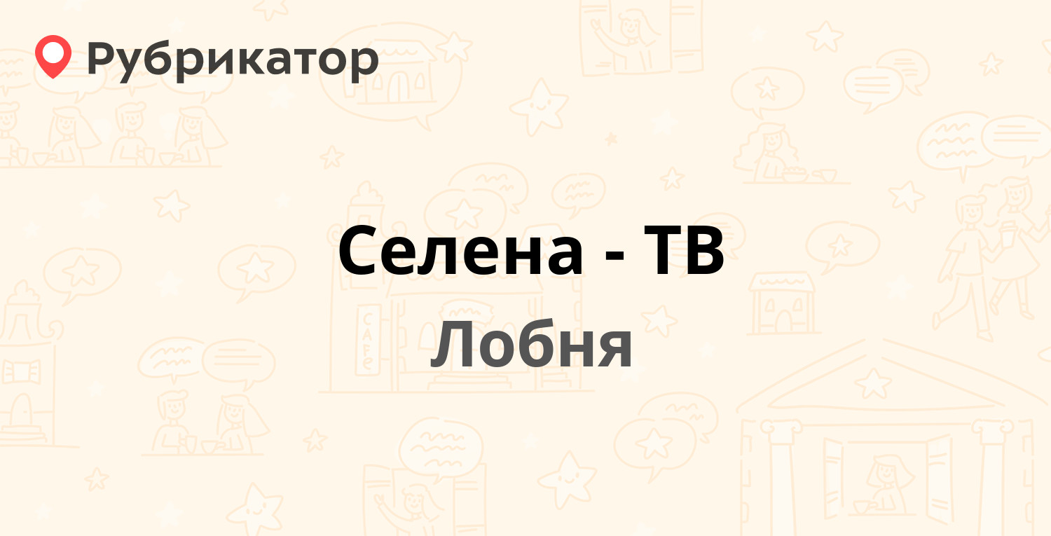 Селена-ТВ — Букинское шоссе 27, Лобня (120 отзывов, 6 фото, телефон и режим  работы) | Рубрикатор