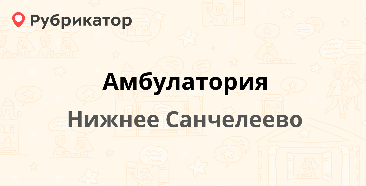 Амбулатория — Советская 49, Нижнее Санчелеево (отзывы, телефон и режим  работы) | Рубрикатор