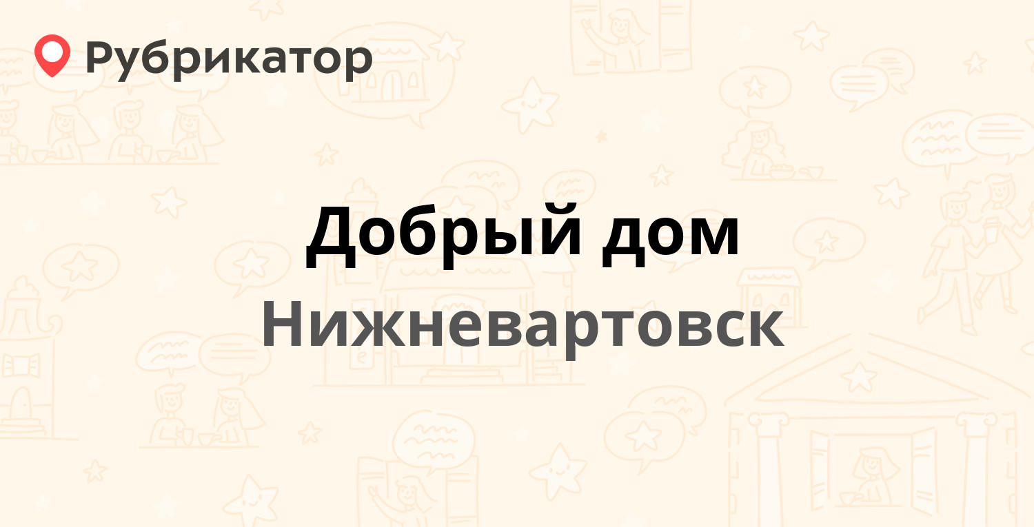 Добрый дом — 2 П-2 19 ст2, Нижневартовск (7 отзывов, 4 фото, телефон и  режим работы) | Рубрикатор