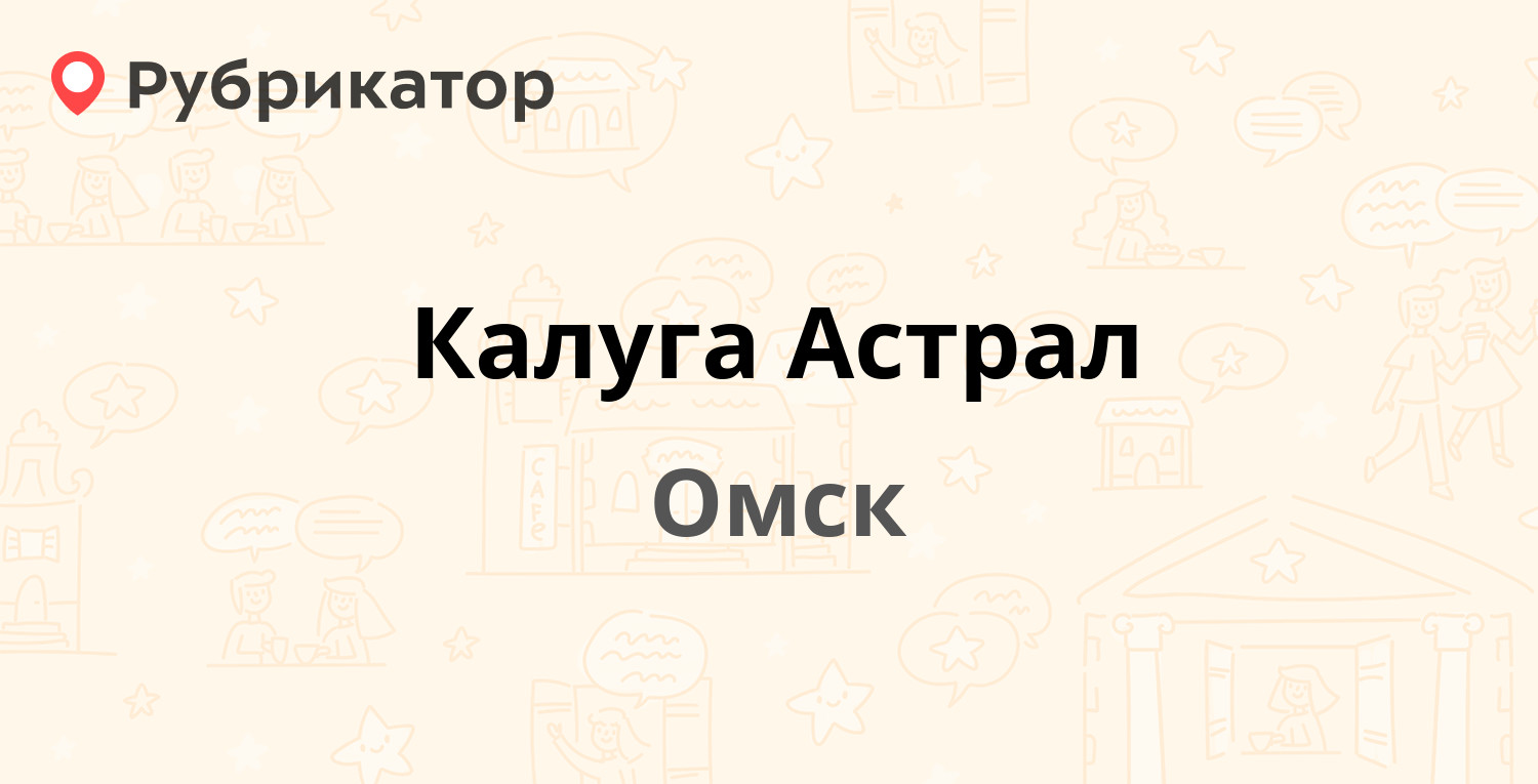 Калуга Астрал — Маяковского 81/2, Омск (отзывы, телефон и режим работы) |  Рубрикатор