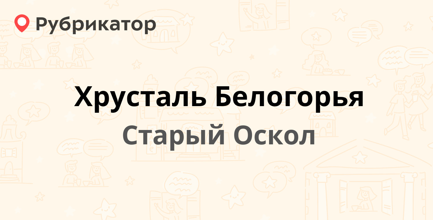 Хрусталь Белогорья — Макаренко микрорайон 21а, Старый Оскол (3 отзыва,  контакты и режим работы) | Рубрикатор