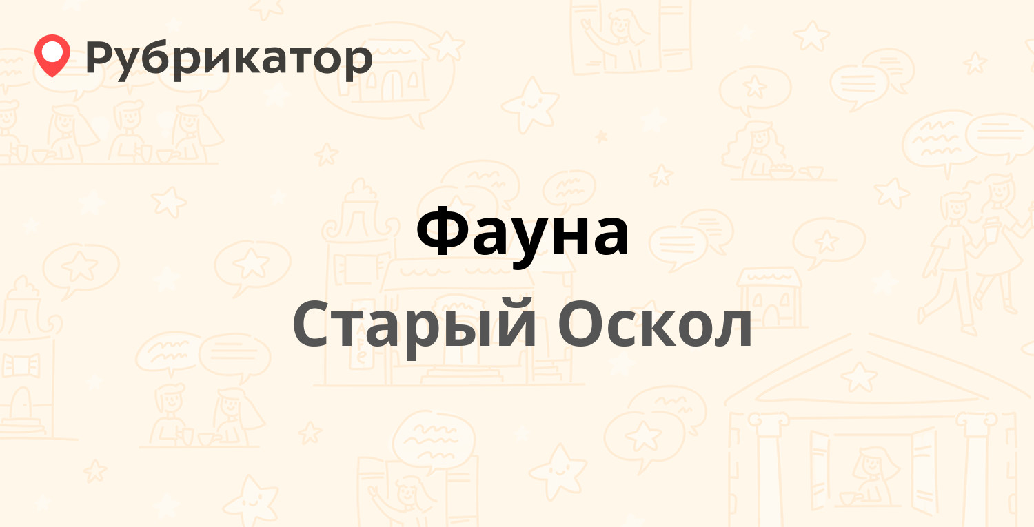 Фауна — микрорайон Космос 2, Старый Оскол (50 отзывов, 2 фото, телефон и  режим работы) | Рубрикатор