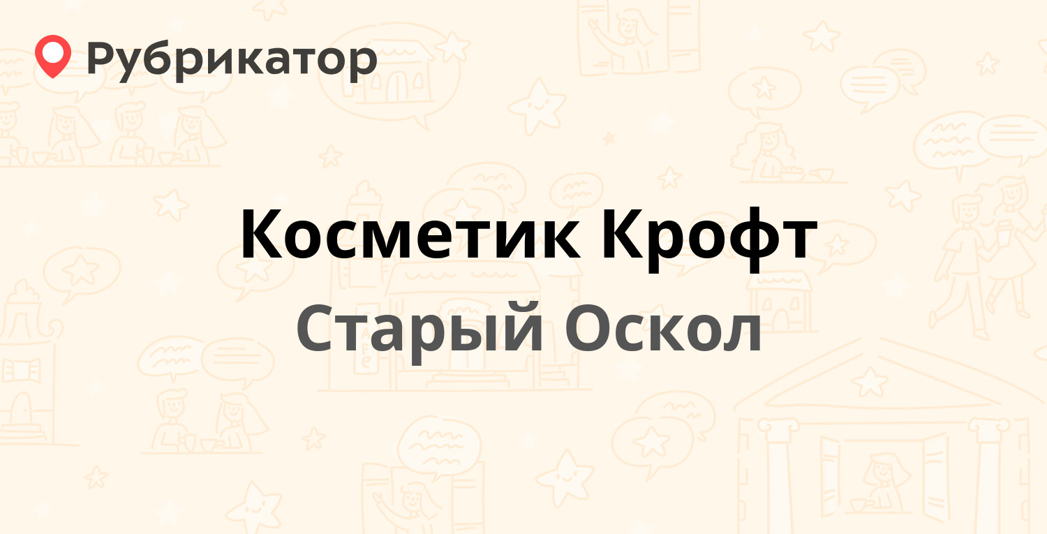 Косметик Крофт — Северный микрорайон 6, Старый Оскол (отзывы, телефон и  режим работы) | Рубрикатор