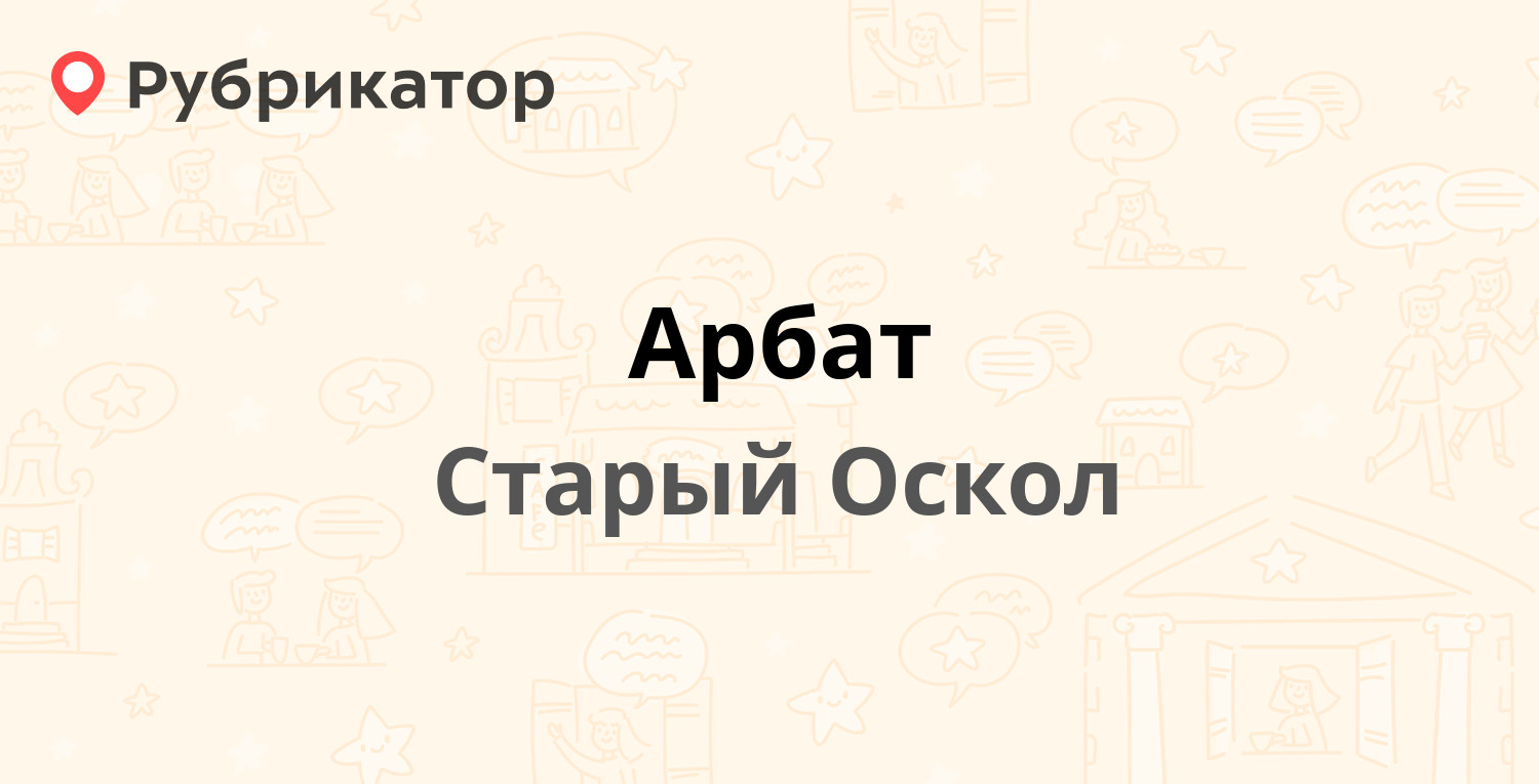 Арбат — Зелёный Лог микрорайон 2а, Старый Оскол (отзывы, телефон и режим  работы) | Рубрикатор