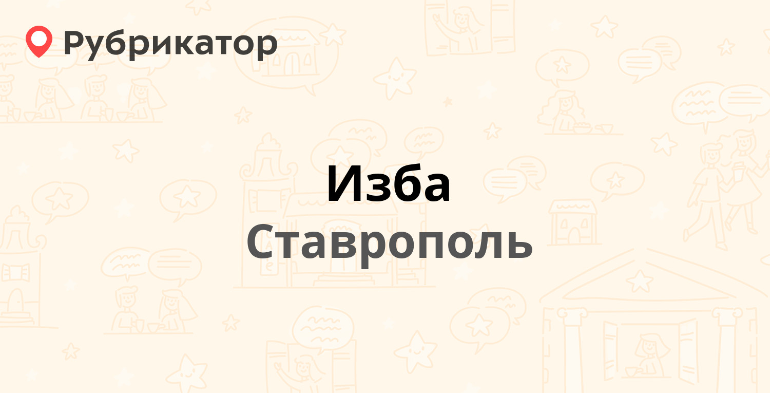 Изба — Промышленная 3-я 1, Ставрополь (отзывы, телефон и режим работы) |  Рубрикатор