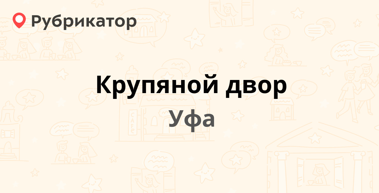 Крупяной двор — Железнодорожная (Мокроусово) 3 к1, Уфа (отзывы, телефон и  режим работы) | Рубрикатор