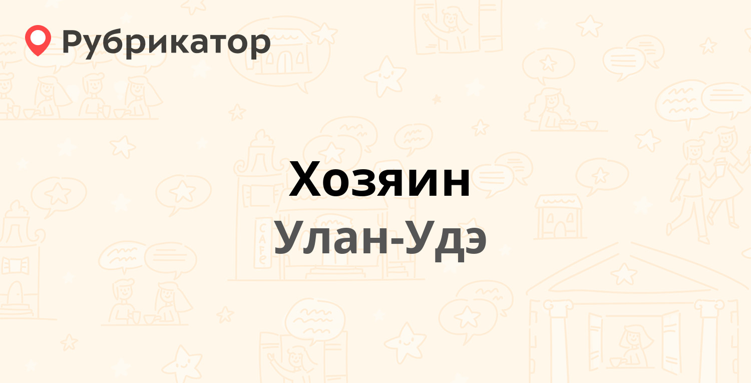 Хозяин — Кабанская 47, Улан-Удэ (14 отзывов, телефон и режим работы) |  Рубрикатор