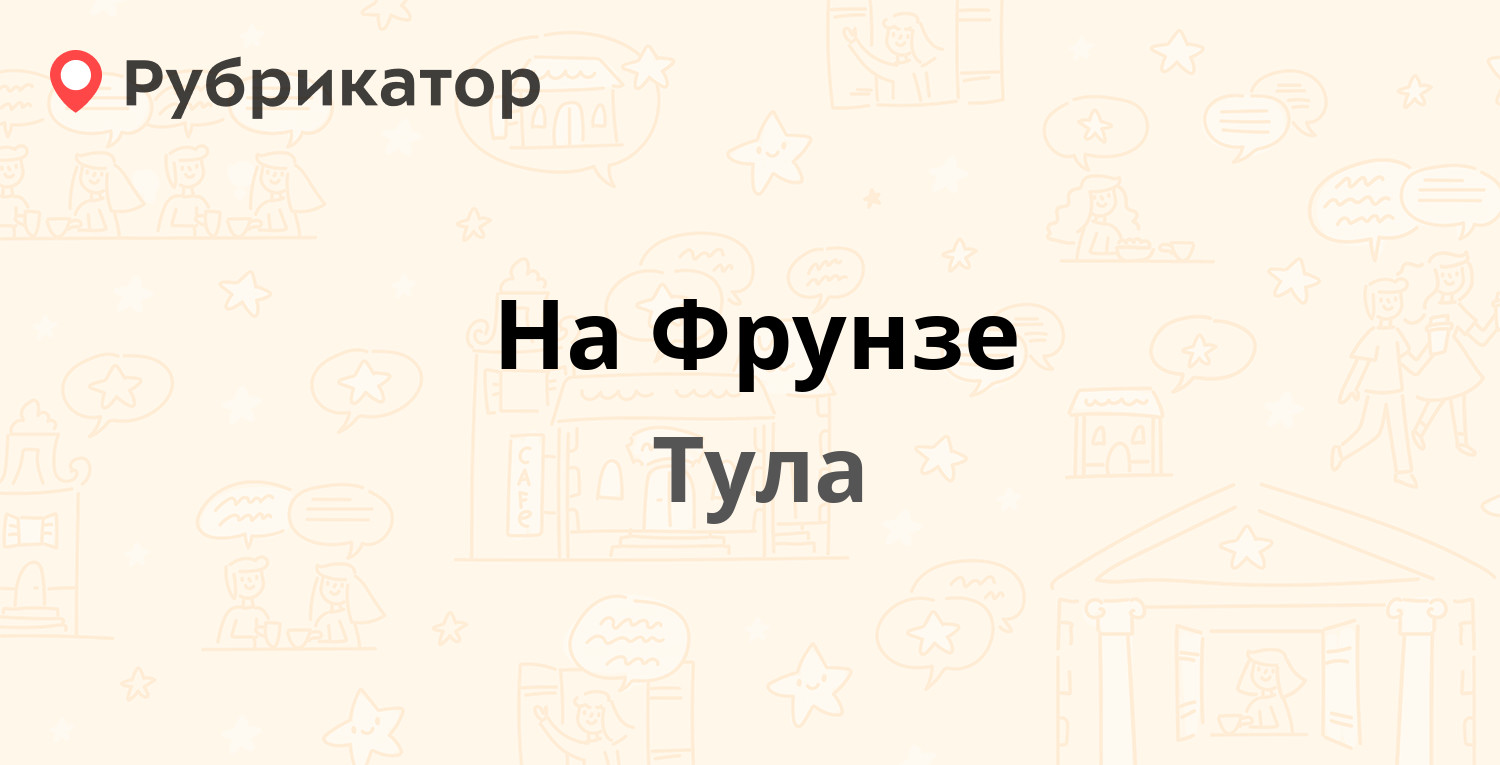На Фрунзе — Фрунзе 1а, Тула (1 отзыв, телефон и режим работы) | Рубрикатор