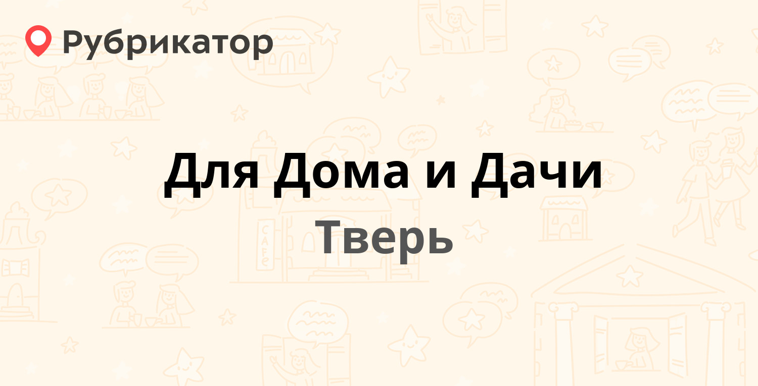 Для Дома и Дачи — Луначарского 4, Тверь (отзывы, контакты и режим работы) |  Рубрикатор