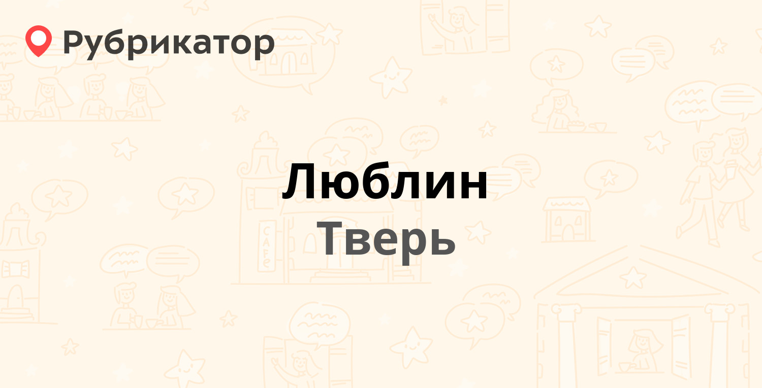 Люблин — Жигарева 7, Тверь (отзывы, телефон и режим работы) | Рубрикатор