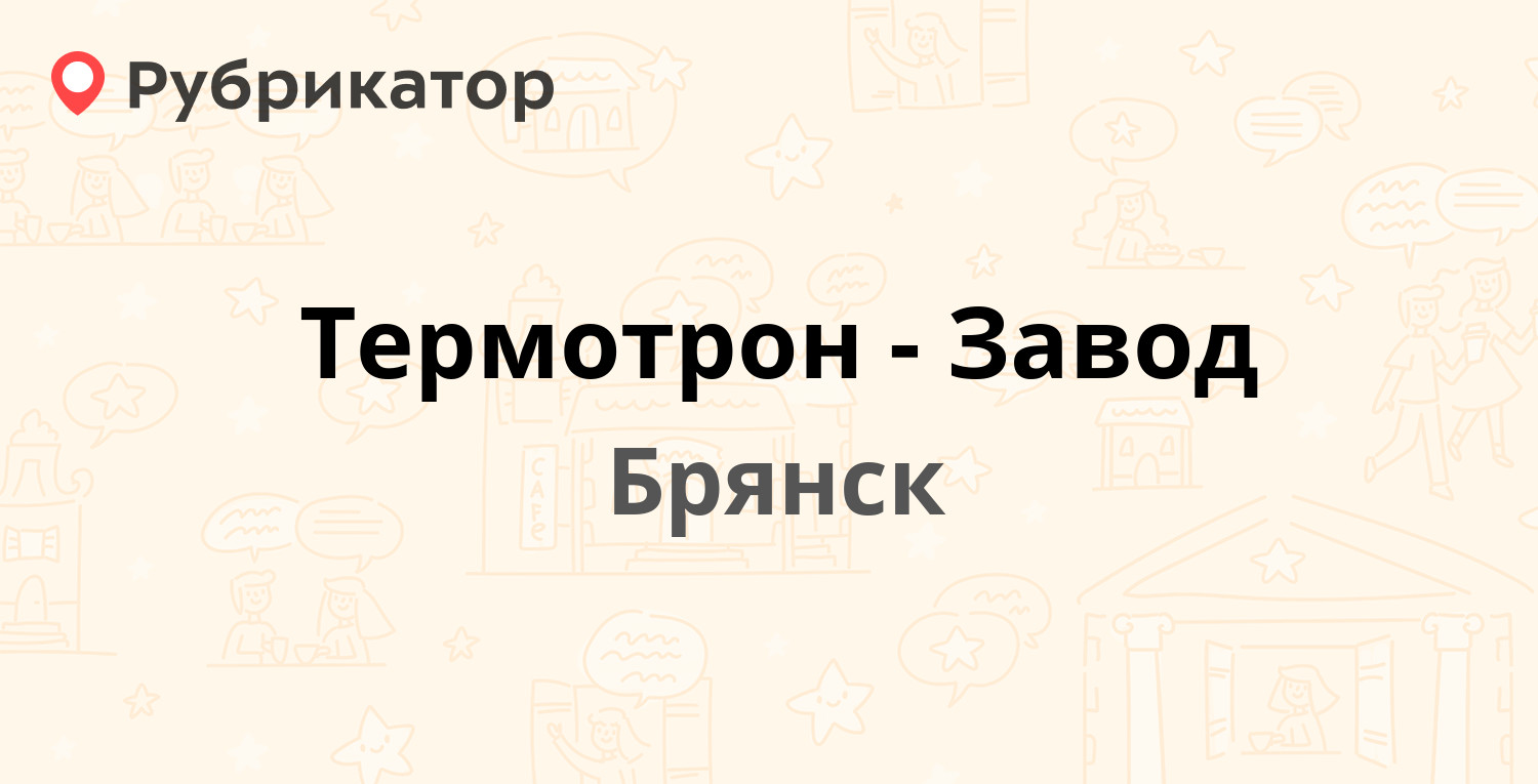 Термотрон-Завод — Щорса бульвар 1, Брянск (отзывы, телефон и режим работы)  | Рубрикатор